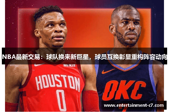 NBA最新交易：球队换来新巨星，球员互换彰显重构阵容动向