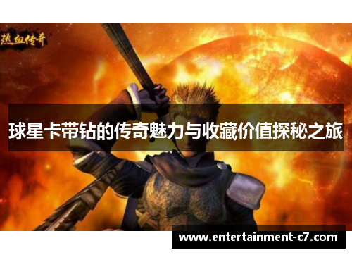 球星卡带钻的传奇魅力与收藏价值探秘之旅