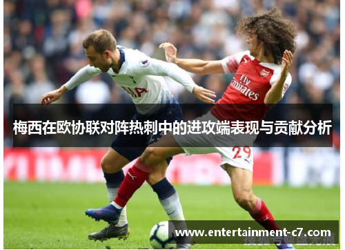 梅西在欧协联对阵热刺中的进攻端表现与贡献分析 梅西在欧协联对阵热刺中的进攻端表现与贡献分析