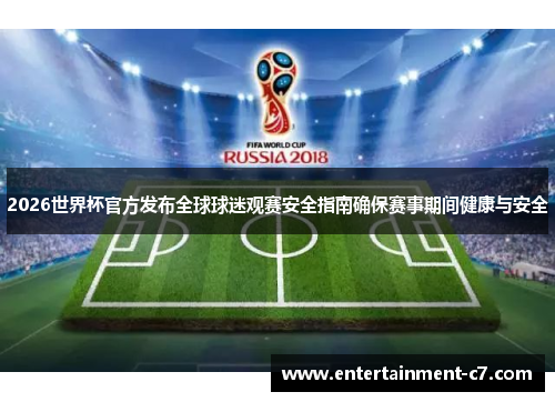 2026世界杯官方发布全球球迷观赛安全指南确保赛事期间健康与安全