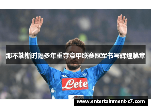 那不勒斯时隔多年重夺意甲联赛冠军书写辉煌篇章