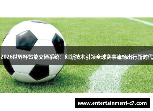 2026世界杯智能交通系统：创新技术引领全球赛事流畅出行新时代